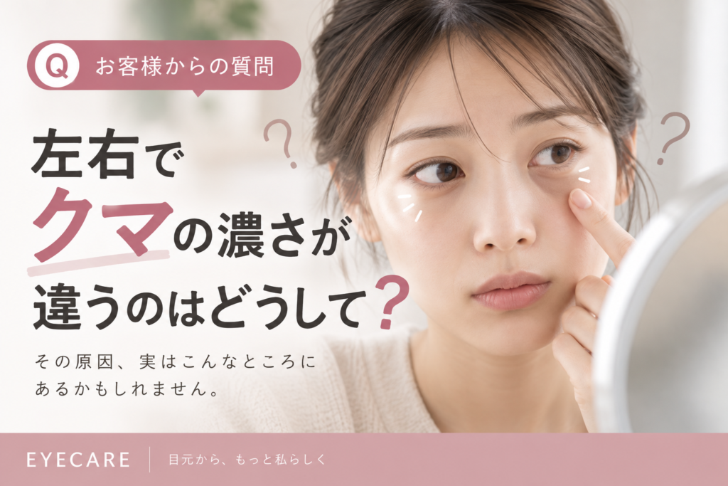 【お客様からの質問】左右でクマの濃さが違うのはどうして？